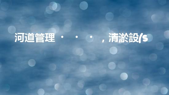 河道管理，清淤設(shè)備助力綠色生態(tài)恢復(fù)